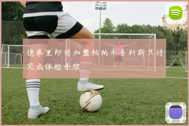德弗里即将加盟帕纳辛奈科斯只待完成体检手续